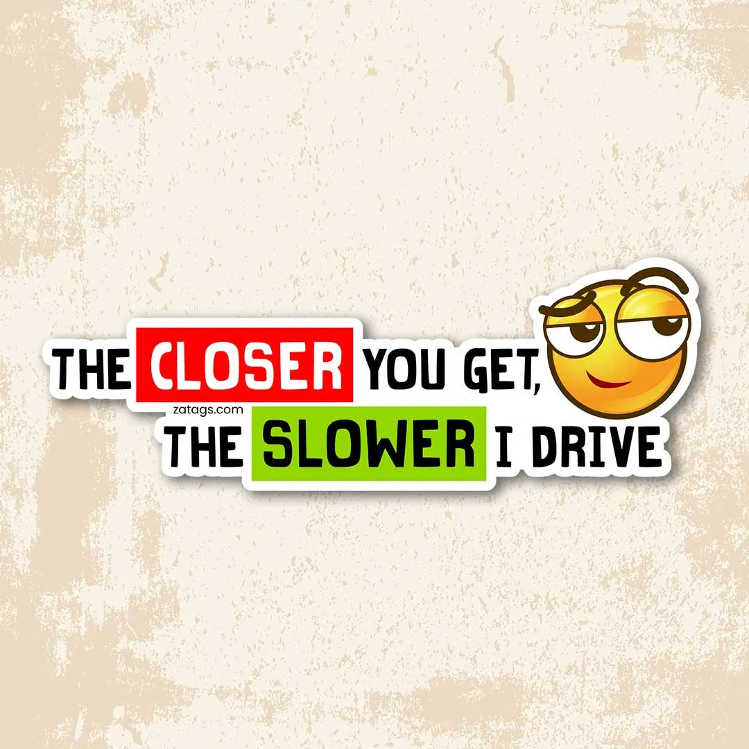 Closer / Slower - Bumper Sticker