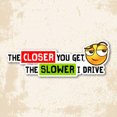 Closer / Slower - Bumper Sticker