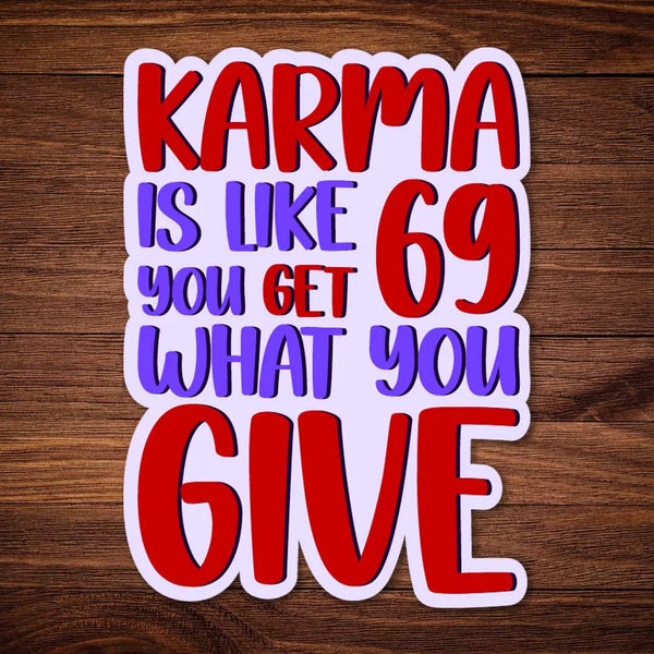 Karma is like 69
