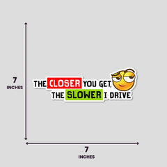 Closer / Slower - Bumper Sticker